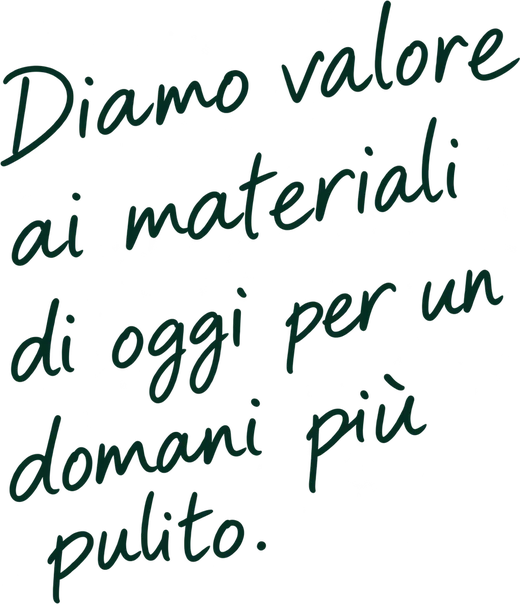 Diamo valore ai materiali di oggi per un domani più pulito.